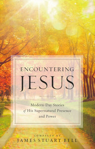 Encountering Jesus: Modern-Day Stories of His Supernatural Presence and Power By: James Stuart Bell
