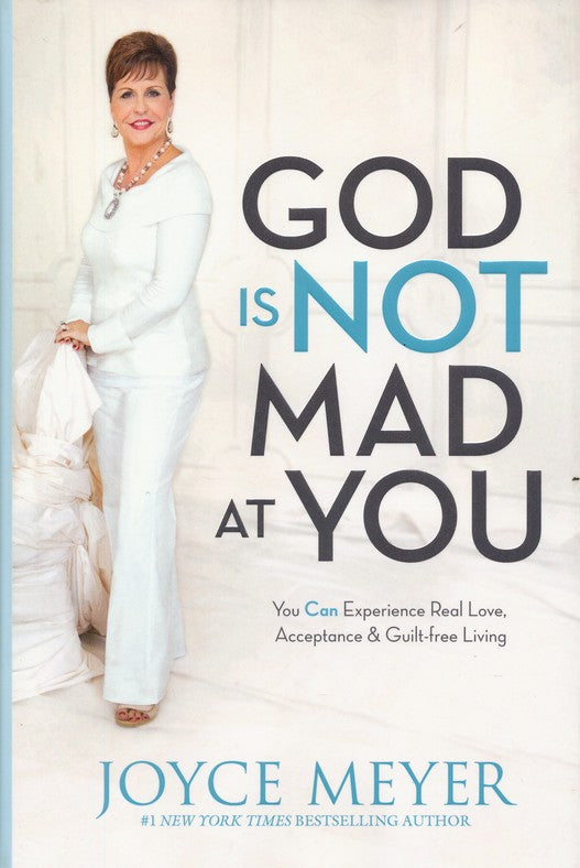 God Is Not Mad at You: You Can Experience Real Love, Acceptance & Guilt-Free Living By: Joyce Meyer