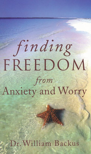 Finding Freedom from Anxiety and Worry By: William Backus